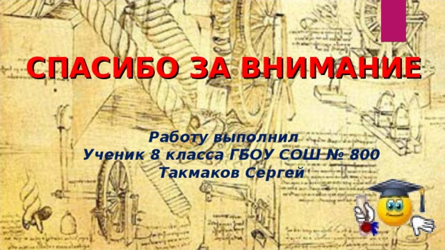 СПАСИБО ЗА ВНИМАНИЕ     Работу выполнил  Ученик 8 класса ГБОУ СОШ № 800  Такмаков Сергей