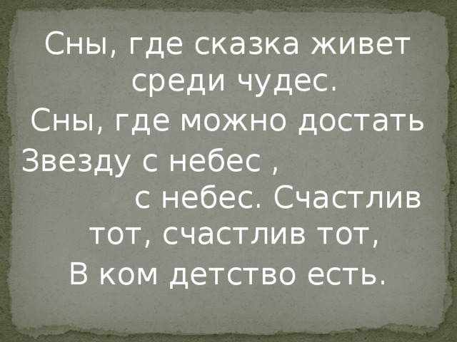 Сны, где сказка живет среди чудес. Сны, где можно достать Звезду с небес , с небес. Счастлив тот, счастлив тот, В ком детство есть.