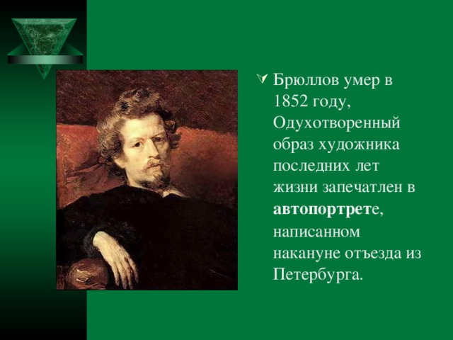 Брюллов умер в 1852 году, Одухотворенный образ художника последних лет жизни запечатлен в автопортрет е, написанном накануне отъезда из Петербурга.