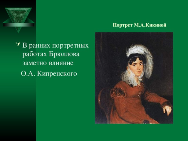 Портрет М.А.Кикиной В ранних портретных работах Брюллова заметно влияние  О.А. Кипренского