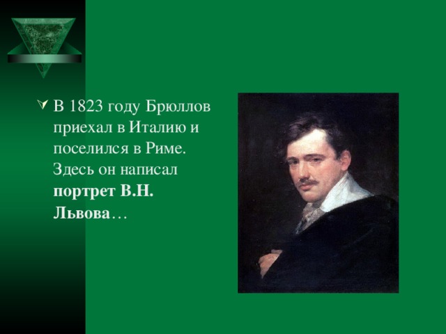 В 1823 году Брюллов приехал в Италию и поселился в Риме. Здесь он написал портрет В.Н. Львова …