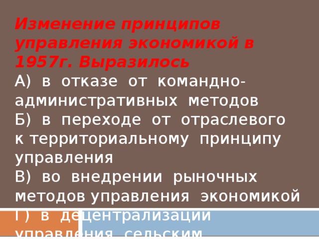 Принцип изменения. Изменение принципов управления экономикой в 1957г. Выразилось …. Изменение принципов управления экономикой. Переход от отраслевого управления экономикой к территориальному. Управления экономики в 1957 г.