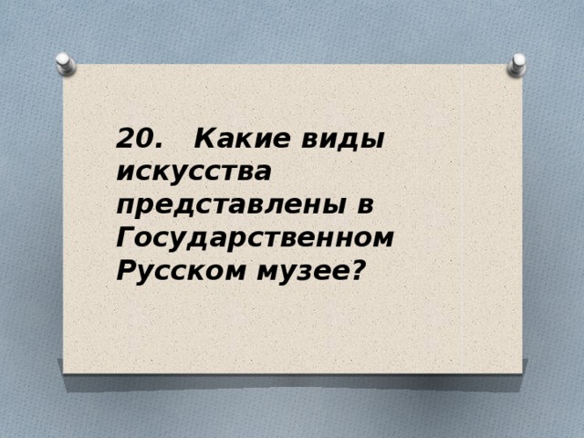 20. Какие виды искусства представлены в Государственном Русском музее?