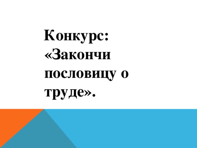 Конкурс: «Закончи пословицу о труде».