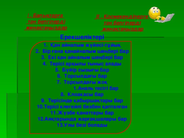 І . Балықтарға  тән белгілерді  жинақтаңыздар  ІІ . Қосмекенділерге тән белгілерді  жинақтаңыздар Ерекшеліктері