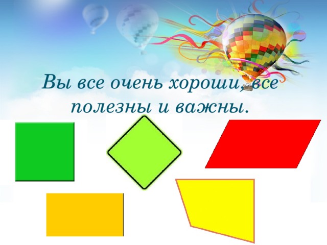 Вы все очень хороши, все полезны и важны.