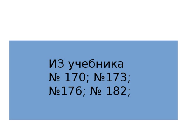 ИЗ учебника № 170; №173; №176; № 182;