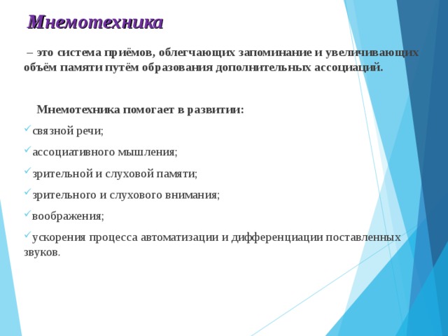 Мнемотехника – это система приёмов, облегчающих запоминание и увеличивающих объём памяти путём образования дополнительных ассоциаций.   Мнемотехника помогает в развитии: