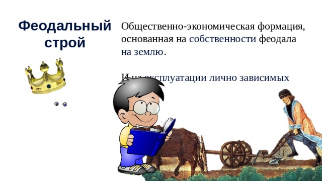 История 7 Феодальный строй Общественно-экономическая формация, основанная на собственности феодала на землю . И на эксплуатации  лично зависимых крестьян.