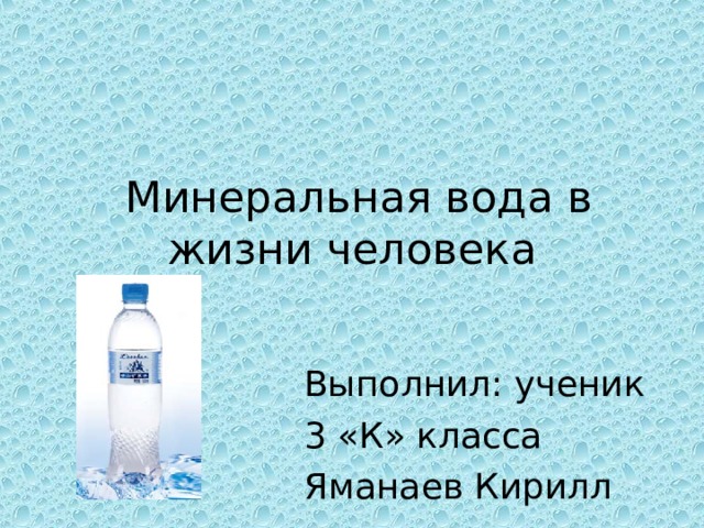 Минеральная вода в жизни человека Выполнил: ученик 3 «К» класса Яманаев Кирилл