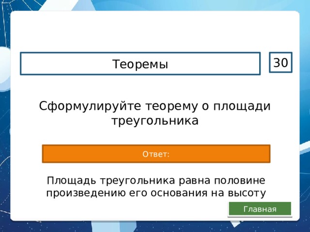 Теоремы 30 Сформулируйте теорему о площади треугольника Ответ: Площадь треугольника равна половине произведению его основания на высоту Главная