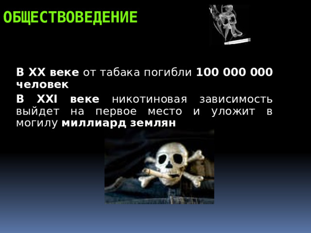 обществоведение  В XX веке от табака погибли 100 000 000 человек  В XXI веке никотиновая зависимость выйдет на первое место и уложит в могилу миллиард  землян