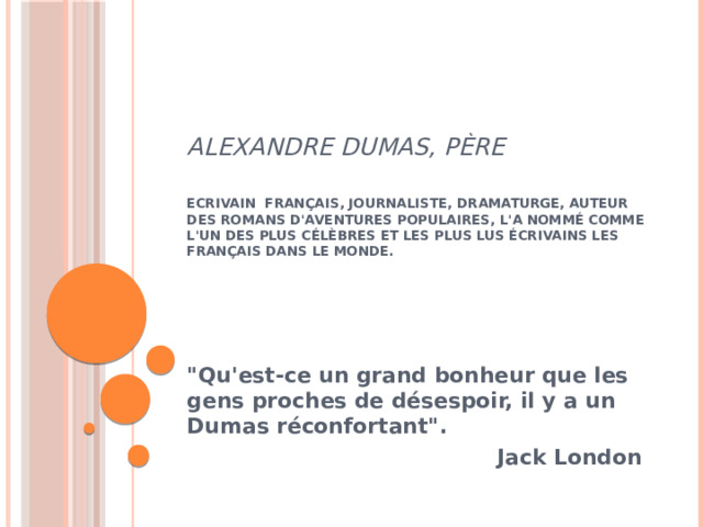 Alexandre Dumas, père    Ecrivain français, journaliste, dramaturge, auteur des romans d'aventures populaires, l'a nommé comme l'un des plus célèbres et les plus lus écrivains les français dans le monde.    